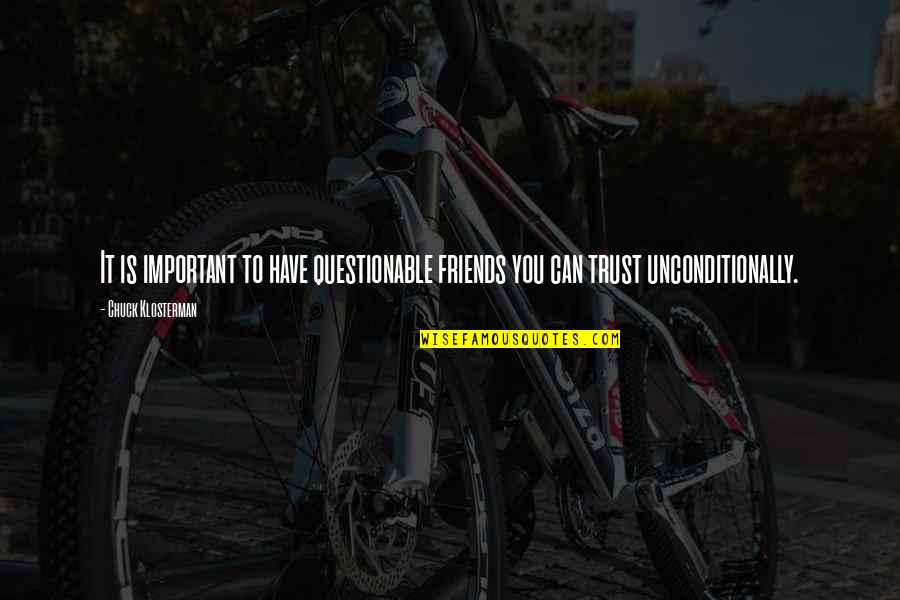 No Trust With Friends Quotes By Chuck Klosterman: It is important to have questionable friends you