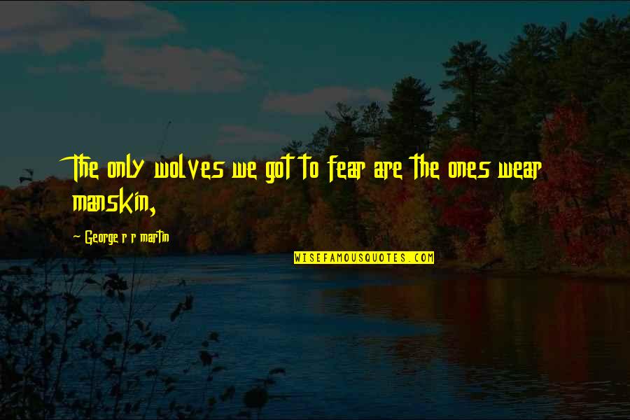 No Trust With Friends Quotes By George R R Martin: The only wolves we got to fear are No Trust With Friends Quotes By George R R Martin: The only wolves we got to fear are