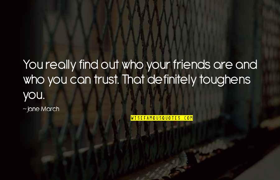 No Trust With Friends Quotes By Jane March: You really find out who your friends are