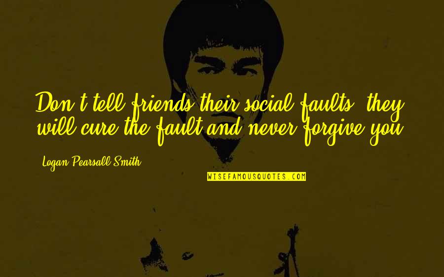 No Trust With Friends Quotes By Logan Pearsall Smith: Don't tell friends their social faults; they will