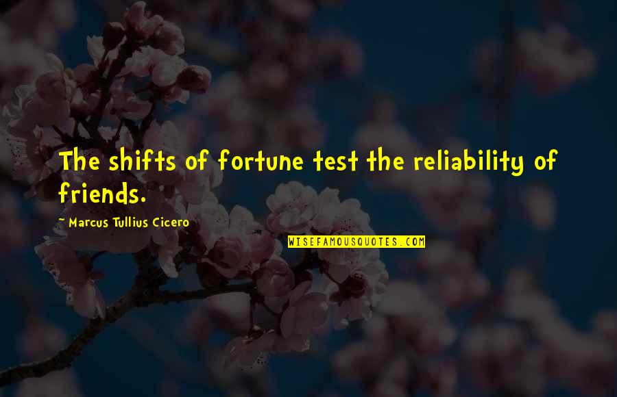 No Trust With Friends Quotes By Marcus Tullius Cicero: The shifts of fortune test the reliability of No Trust With Friends Quotes By Marcus Tullius Cicero: The shifts of fortune test the reliability of