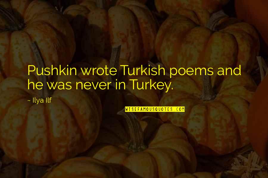 No Turkey Quotes By Ilya Ilf: Pushkin wrote Turkish poems and he was never