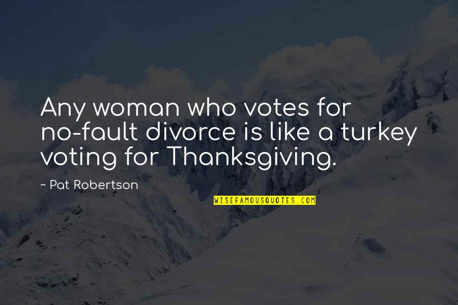 No Turkey Quotes By Pat Robertson: Any woman who votes for no-fault divorce is