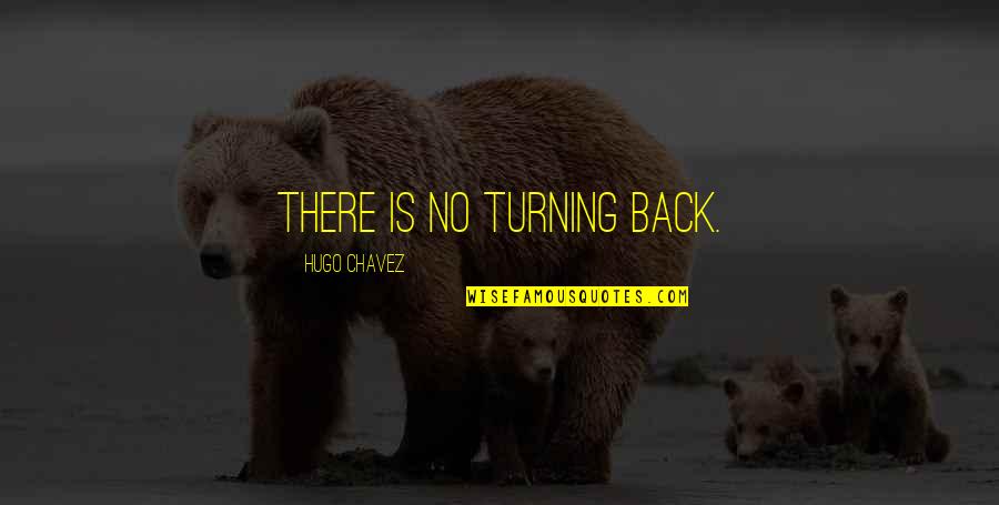 No Turning Back Now Quotes By Hugo Chavez: There is no turning back. No Turning Back Now Quotes By Hugo Chavez: There is no turning back.