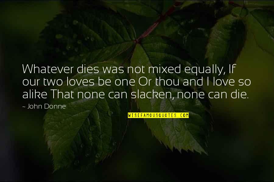 No Two Alike Quotes By John Donne: Whatever dies was not mixed equally, If our