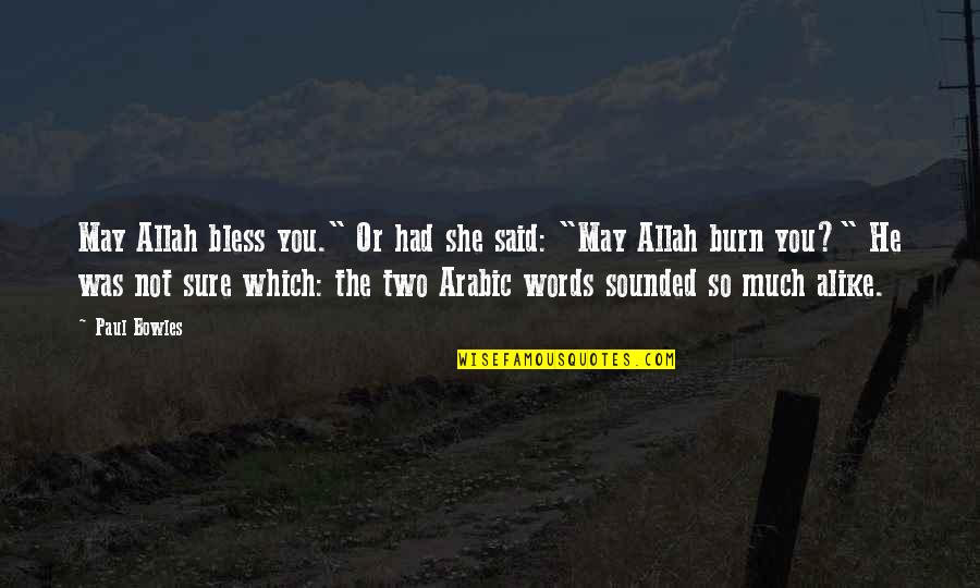 No Two Alike Quotes By Paul Bowles: May Allah bless you." Or had she said: