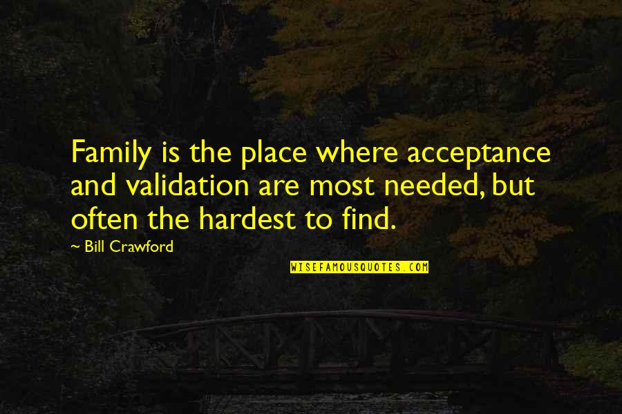 No Validation Needed Quotes By Bill Crawford: Family is the place where acceptance and validation No Validation Needed Quotes By Bill Crawford: Family is the place where acceptance and validation