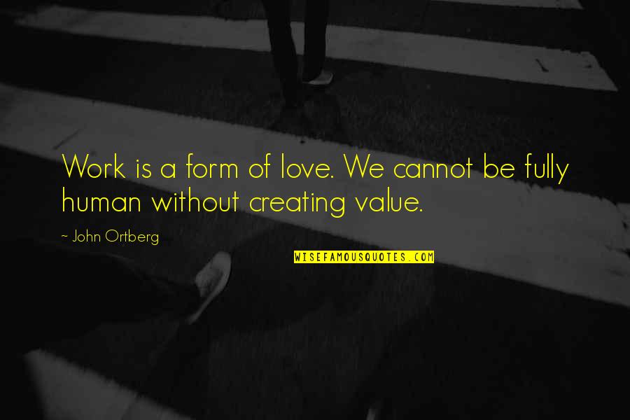 No Value Love Quotes By John Ortberg: Work is a form of love. We cannot