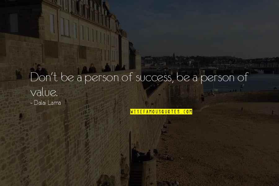 No Value Of Person Quotes By Dalai Lama: Don't be a person of success, be a