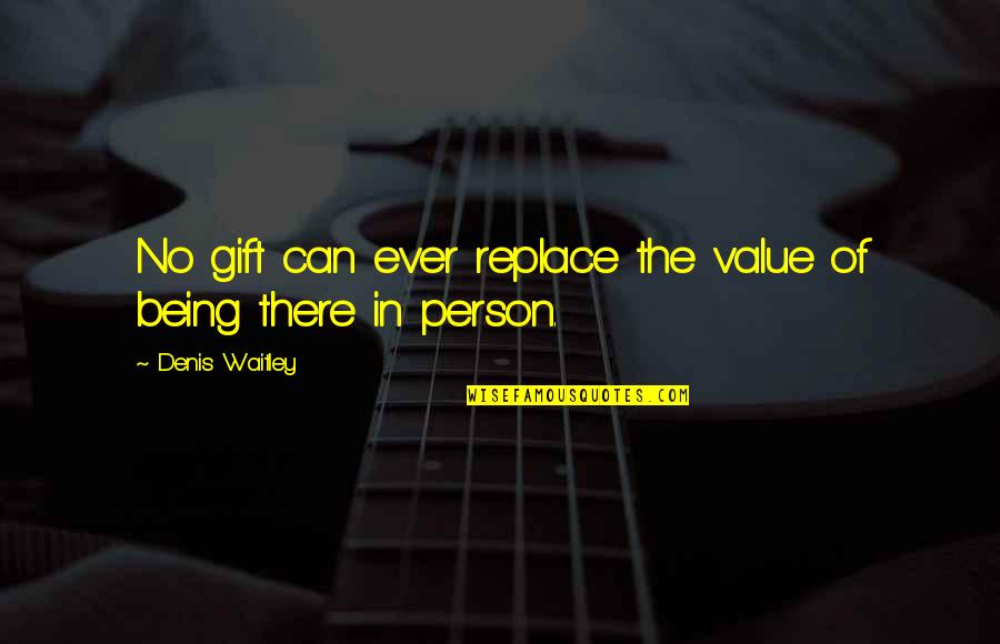 No Value Of Person Quotes By Denis Waitley: No gift can ever replace the value of