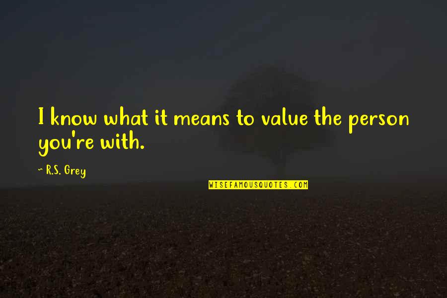 No Value Of Person Quotes By R.S. Grey: I know what it means to value the