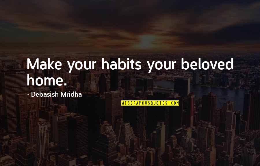 No Victory Without Sacrifice Quote Quotes By Debasish Mridha: Make your habits your beloved home.