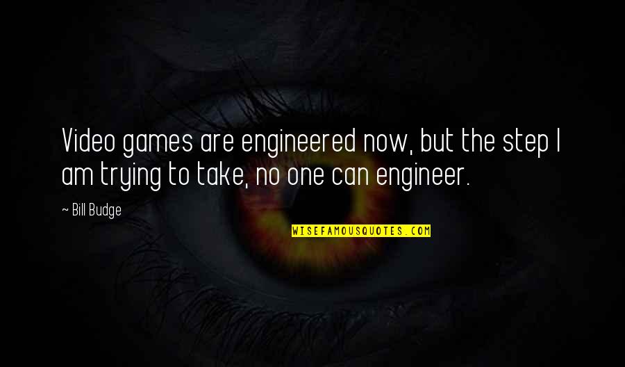 No Video Games Quotes By Bill Budge: Video games are engineered now, but the step