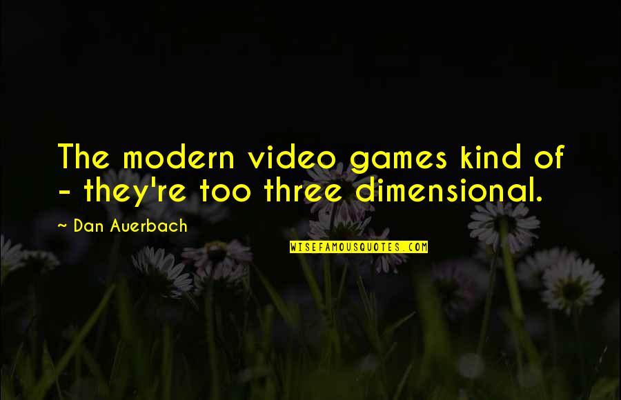 No Video Games Quotes By Dan Auerbach: The modern video games kind of - they're