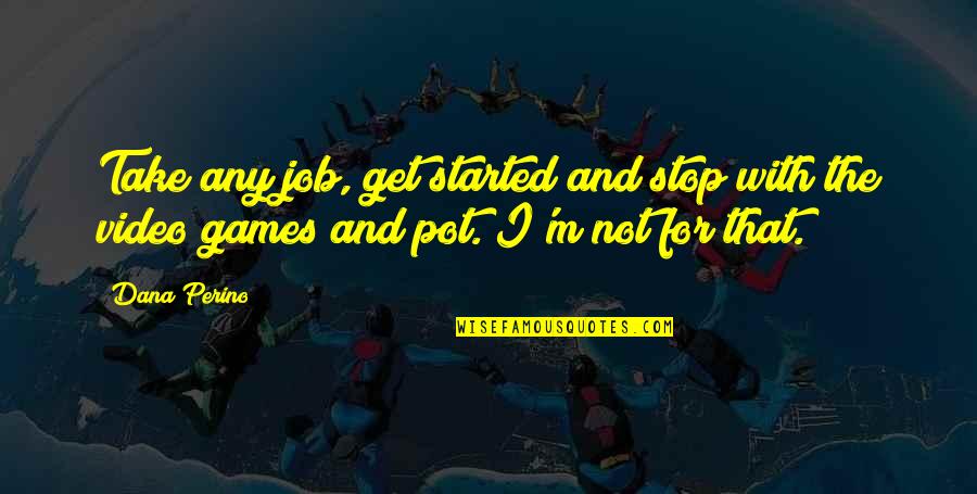 No Video Games Quotes By Dana Perino: Take any job, get started and stop with