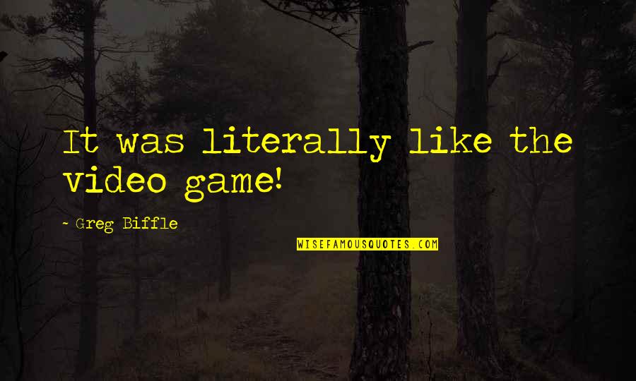 No Video Games Quotes By Greg Biffle: It was literally like the video game! No Video Games Quotes By Greg Biffle: It was literally like the video game!