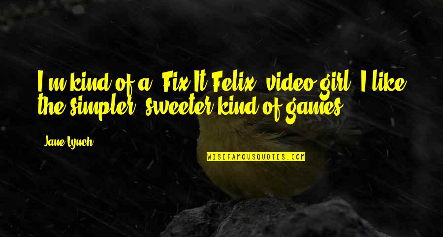 No Video Games Quotes By Jane Lynch: I'm kind of a 'Fix-It Felix' video girl.