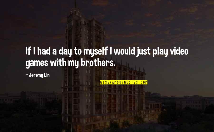 No Video Games Quotes By Jeremy Lin: If I had a day to myself I