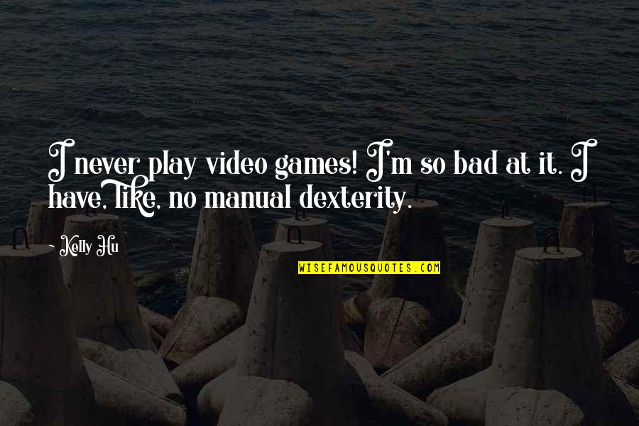 No Video Games Quotes By Kelly Hu: I never play video games! I'm so bad