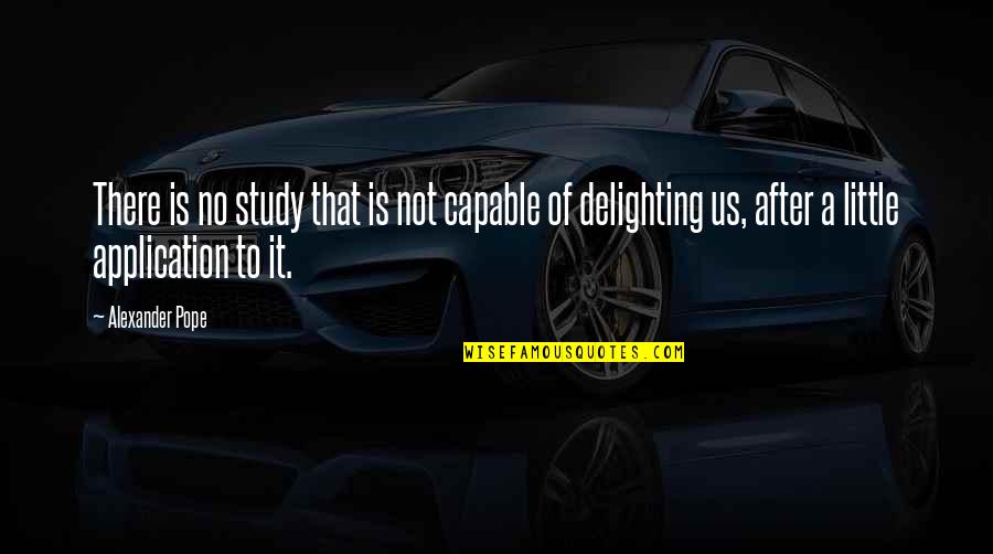 No Vision Quotes By Alexander Pope: There is no study that is not capable No Vision Quotes By Alexander Pope: There is no study that is not capable