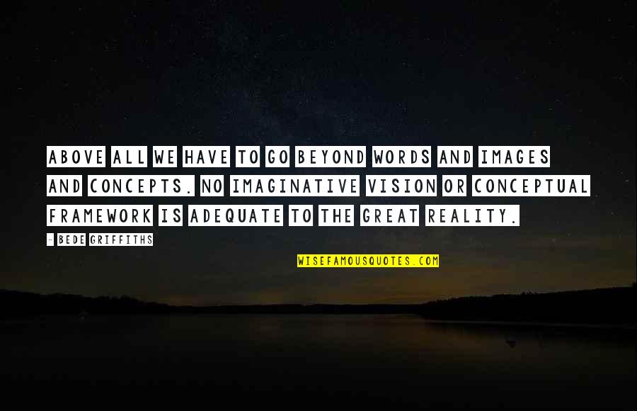 No Vision Quotes By Bede Griffiths: Above all we have to go beyond words No Vision Quotes By Bede Griffiths: Above all we have to go beyond words