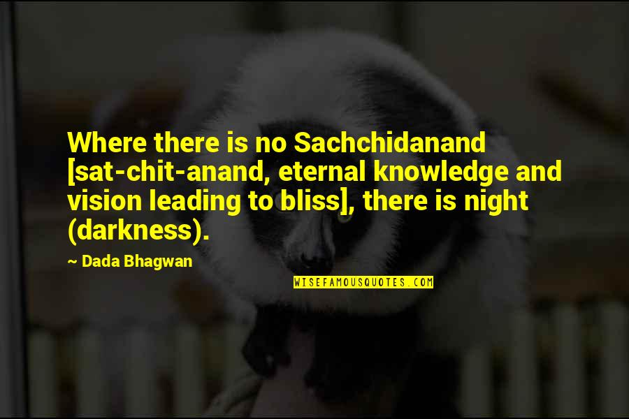 No Vision Quotes By Dada Bhagwan: Where there is no Sachchidanand [sat-chit-anand, eternal knowledge No Vision Quotes By Dada Bhagwan: Where there is no Sachchidanand [sat-chit-anand, eternal knowledge