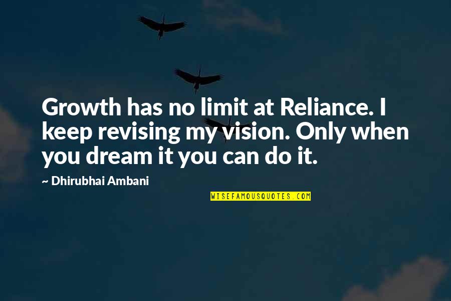 No Vision Quotes By Dhirubhai Ambani: Growth has no limit at Reliance. I keep No Vision Quotes By Dhirubhai Ambani: Growth has no limit at Reliance. I keep