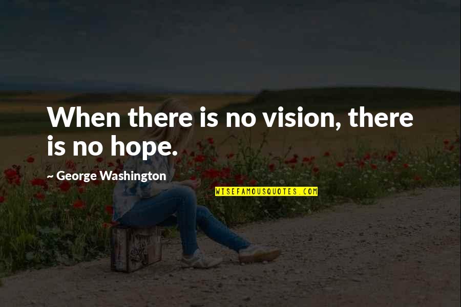 No Vision Quotes By George Washington: When there is no vision, there is no No Vision Quotes By George Washington: When there is no vision, there is no