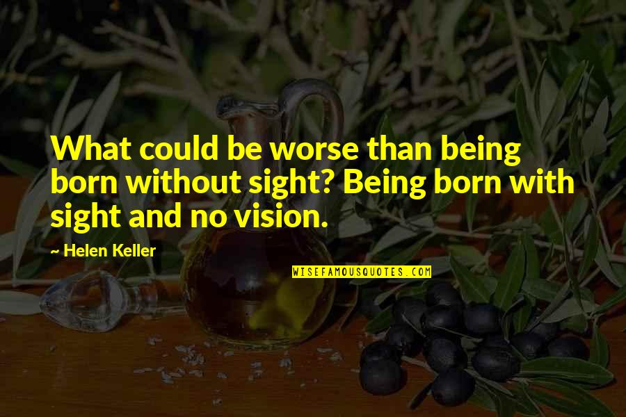No Vision Quotes By Helen Keller: What could be worse than being born without No Vision Quotes By Helen Keller: What could be worse than being born without