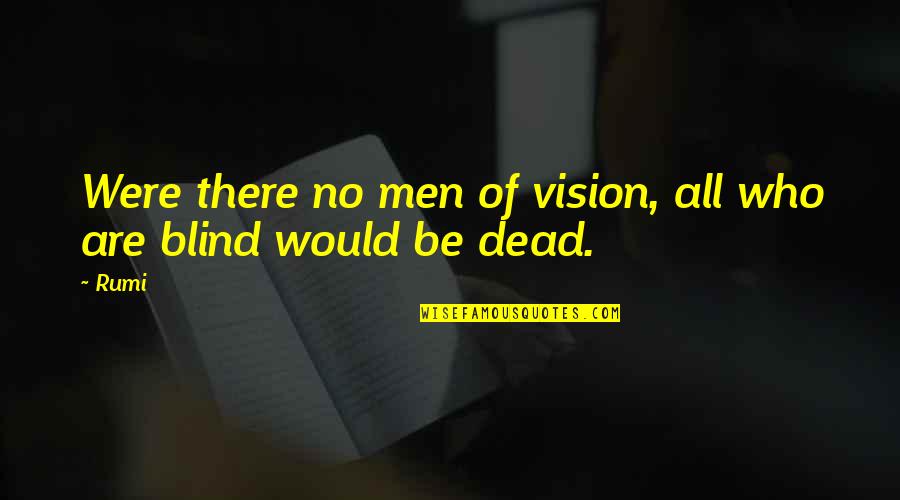 No Vision Quotes By Rumi: Were there no men of vision, all who
