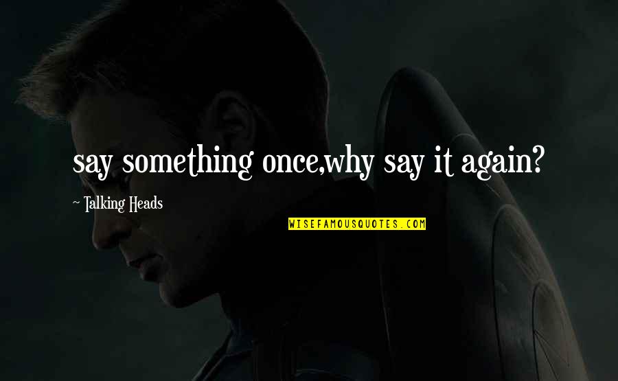 No Visitas Quotes By Talking Heads: say something once,why say it again? No Visitas Quotes By Talking Heads: say something once,why say it again?
