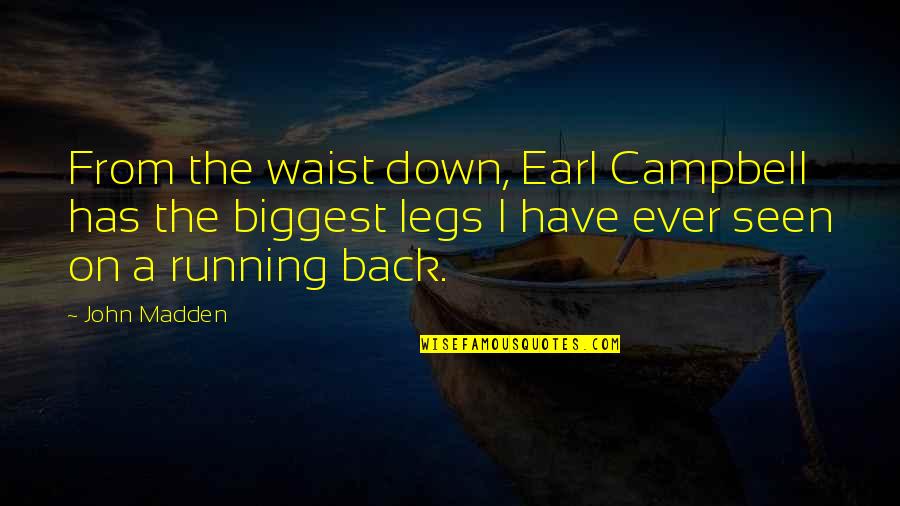 No Waist Quotes By John Madden: From the waist down, Earl Campbell has the No Waist Quotes By John Madden: From the waist down, Earl Campbell has the