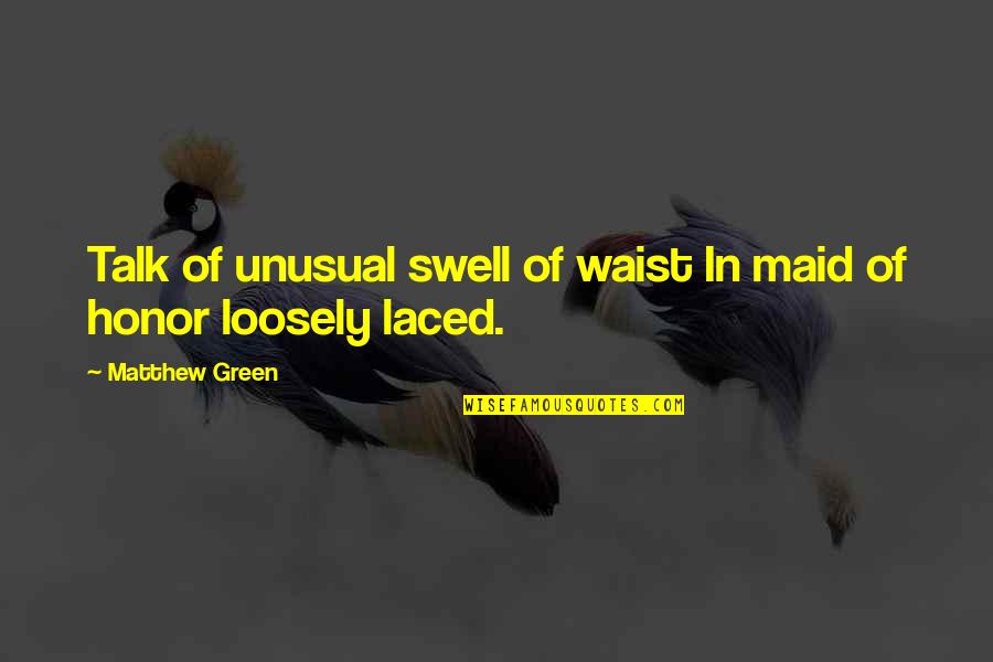 No Waist Quotes By Matthew Green: Talk of unusual swell of waist In maid No Waist Quotes By Matthew Green: Talk of unusual swell of waist In maid