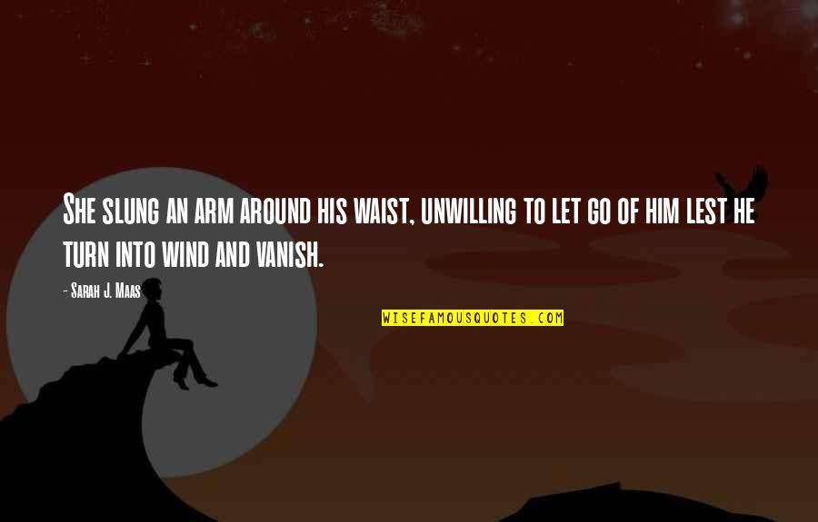 No Waist Quotes By Sarah J. Maas: She slung an arm around his waist, unwilling No Waist Quotes By Sarah J. Maas: She slung an arm around his waist, unwilling