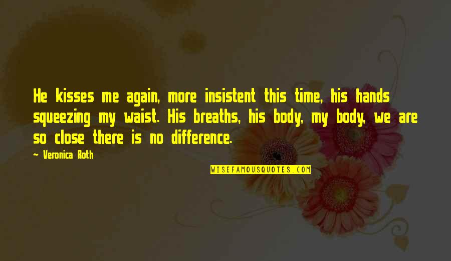 No Waist Quotes By Veronica Roth: He kisses me again, more insistent this time, No Waist Quotes By Veronica Roth: He kisses me again, more insistent this time,