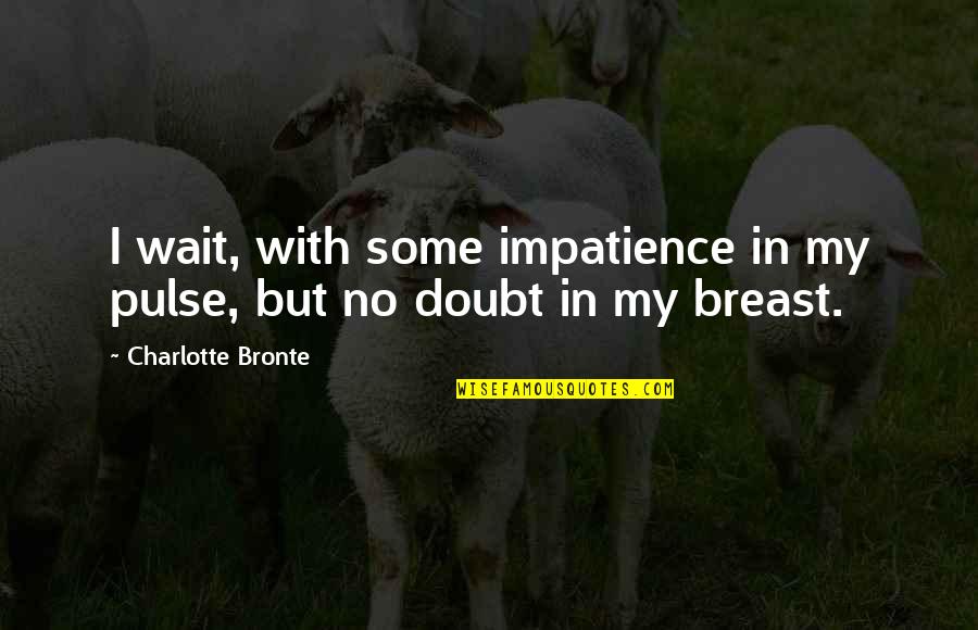 No Wait Quotes By Charlotte Bronte: I wait, with some impatience in my pulse,