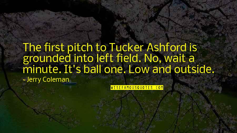 No Wait Quotes By Jerry Coleman: The first pitch to Tucker Ashford is grounded