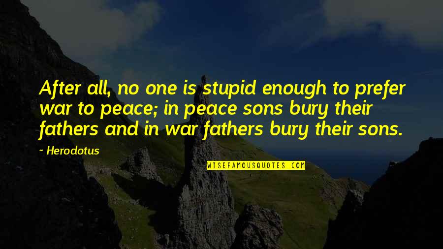 No War And Peace Quotes By Herodotus: After all, no one is stupid enough to