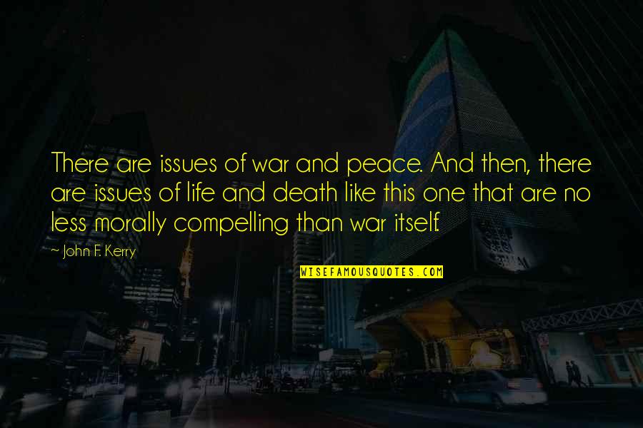No War And Peace Quotes By John F. Kerry: There are issues of war and peace. And