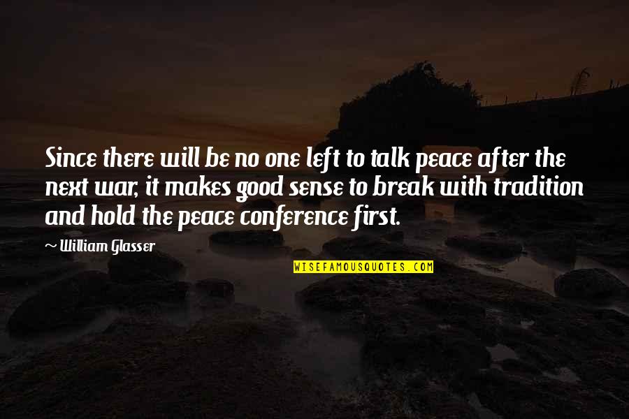 No War And Peace Quotes By William Glasser: Since there will be no one left to