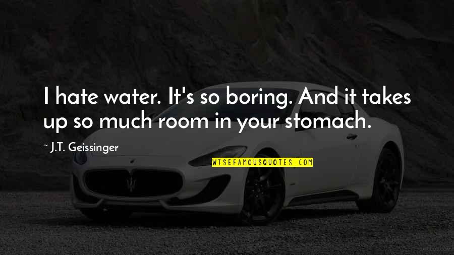 No Water No Life Quote Quotes By J.T. Geissinger: I hate water. It's so boring. And it