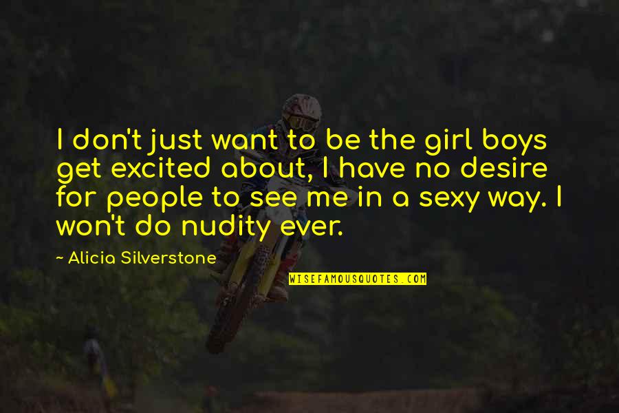 No Way Girl Quotes By Alicia Silverstone: I don't just want to be the girl No Way Girl Quotes By Alicia Silverstone: I don't just want to be the girl