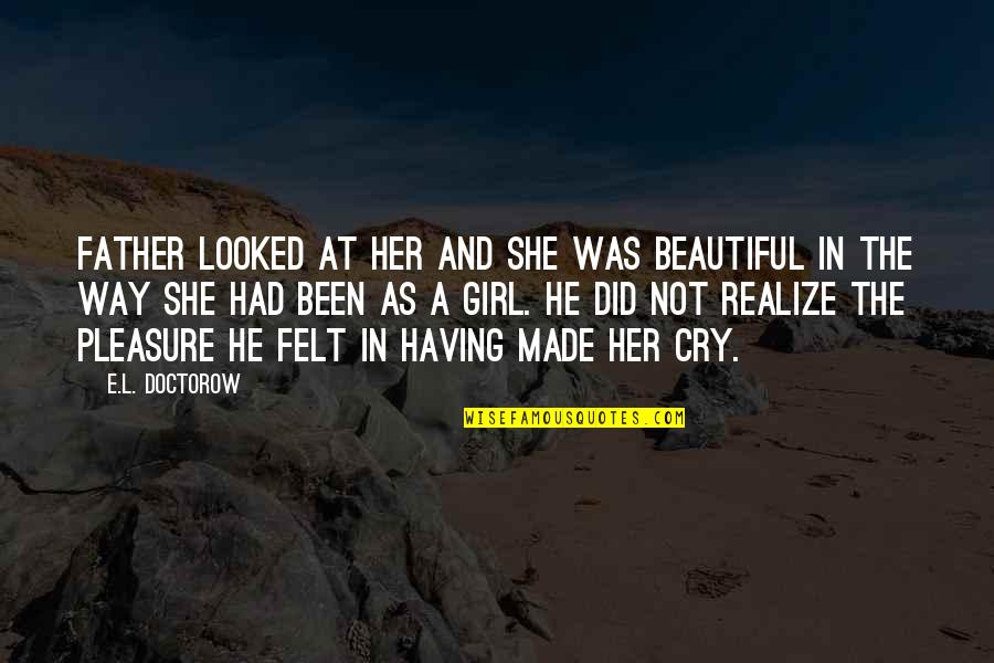No Way Girl Quotes By E.L. Doctorow: Father looked at her and she was beautiful No Way Girl Quotes By E.L. Doctorow: Father looked at her and she was beautiful