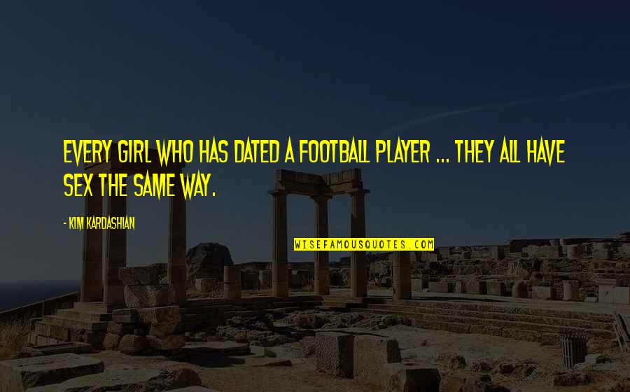 No Way Girl Quotes By Kim Kardashian: Every girl who has dated a football player