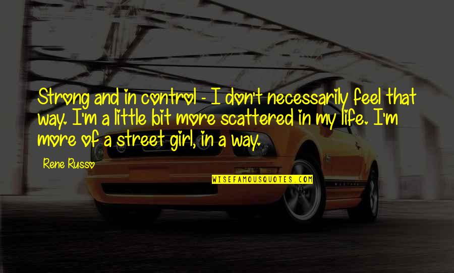 No Way Girl Quotes By Rene Russo: Strong and in control - I don't necessarily No Way Girl Quotes By Rene Russo: Strong and in control - I don't necessarily