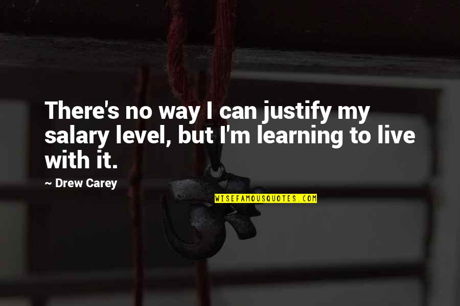 No Way To Live Quotes By Drew Carey: There's no way I can justify my salary