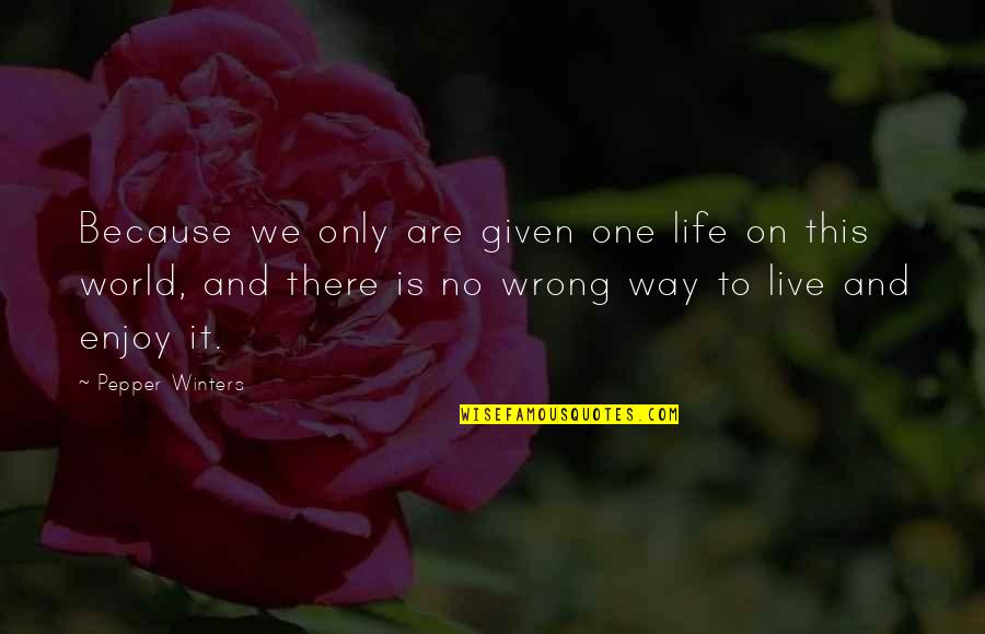 No Way To Live Quotes By Pepper Winters: Because we only are given one life on