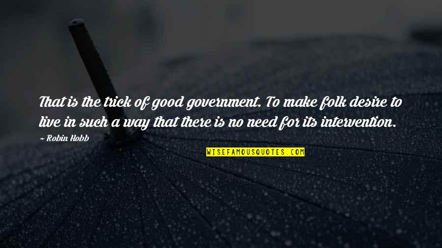 No Way To Live Quotes By Robin Hobb: That is the trick of good government. To