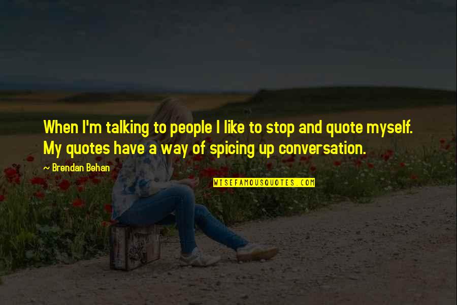No Way To Stop Quotes By Brendan Behan: When I'm talking to people I like to
