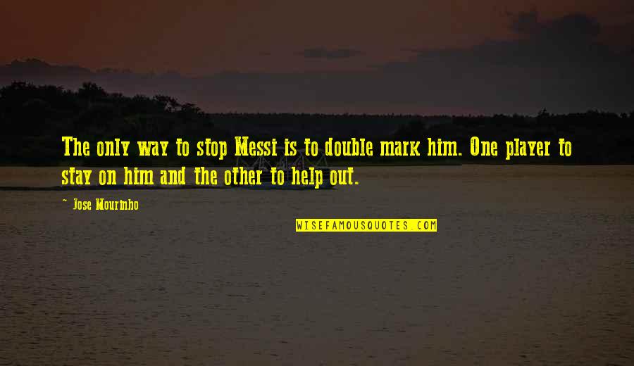 No Way To Stop Quotes By Jose Mourinho: The only way to stop Messi is to